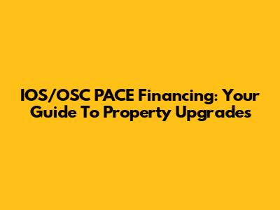 IOS/OSC PACE Financing: Your Guide To Property Upgrades