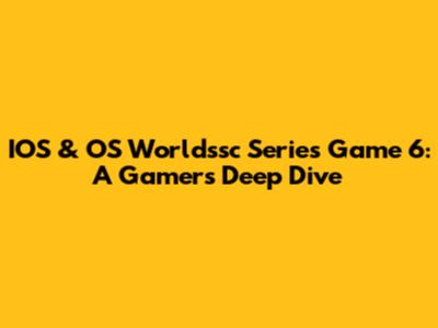 IOS & OS Worldssc Series Game 6: A Gamer's Deep Dive