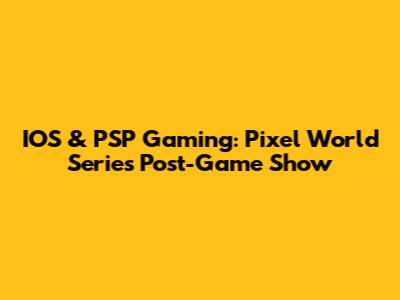 IOS & PSP Gaming: Pixel World Series Post-Game Show