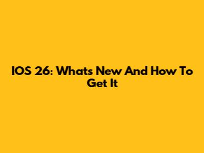 IOS 26: What's New And How To Get It