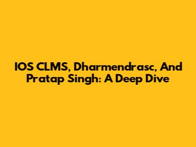 IOS CLMS, Dharmendrasc, And Pratap Singh: A Deep Dive