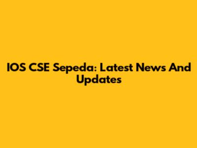 IOS CSE Sepeda: Latest News And Updates