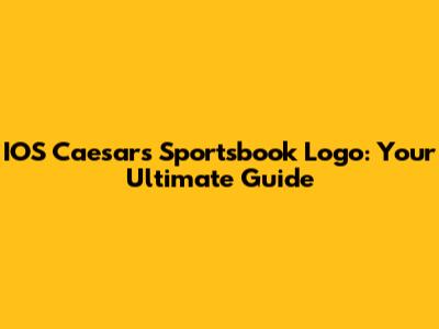 IOS Caesars Sportsbook Logo: Your Ultimate Guide