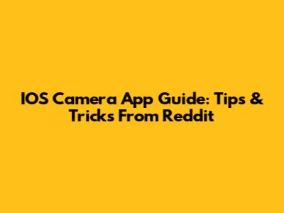 IOS Camera App Guide: Tips & Tricks From Reddit