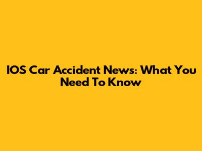IOS Car Accident News: What You Need To Know