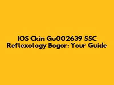 IOS Ckin Gu002639 SSC Reflexology Bogor: Your Guide