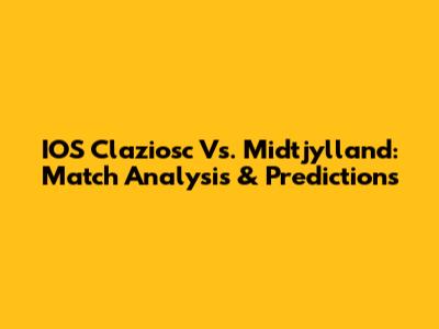IOS Claziosc Vs. Midtjylland: Match Analysis & Predictions