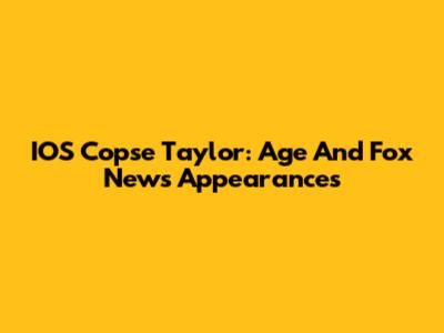 IOS Copse Taylor: Age And Fox News Appearances