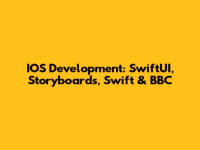 IOS Development: SwiftUI, Storyboards, Swift & BBC