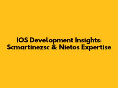 IOS Development Insights: Scmartinezsc & Nieto's Expertise