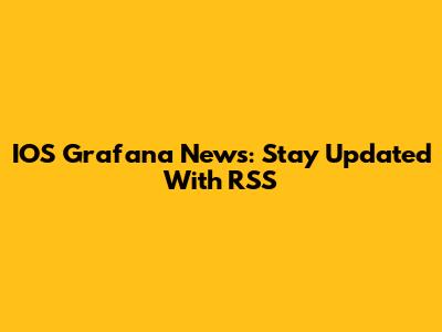 IOS Grafana News: Stay Updated With RSS
