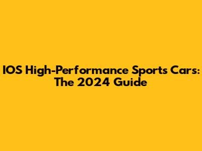 IOS High-Performance Sports Cars: The 2024 Guide