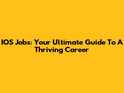 IOS Jobs: Your Ultimate Guide To A Thriving Career