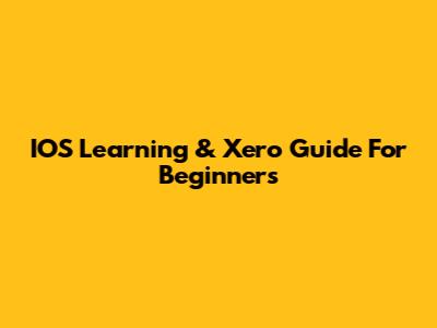 IOS Learning & Xero Guide For Beginners