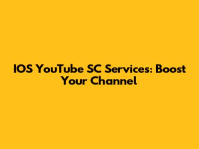 IOS YouTube SC Services: Boost Your Channel