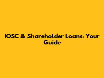 IOSC & Shareholder Loans: Your Guide