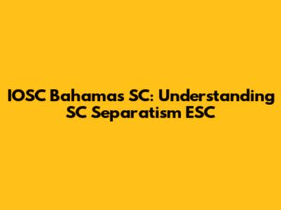 IOSC Bahamas SC: Understanding SC Separatism ESC