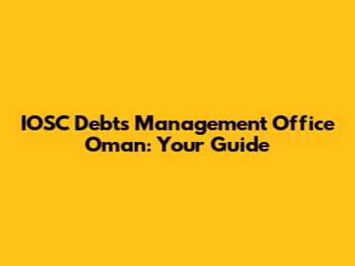 IOSC Debts Management Office Oman: Your Guide