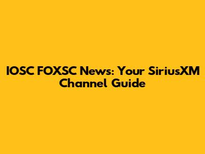 IOSC FOXSC News: Your SiriusXM Channel Guide