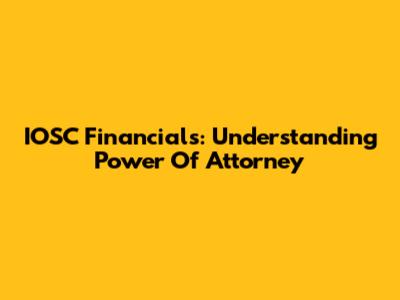 IOSC Financials: Understanding Power Of Attorney
