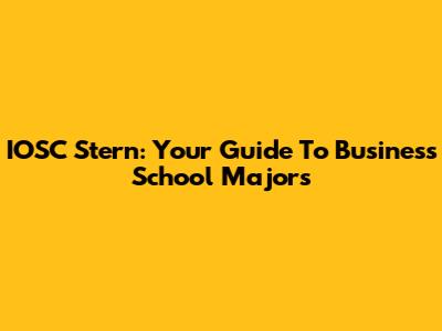IOSC Stern: Your Guide To Business School Majors