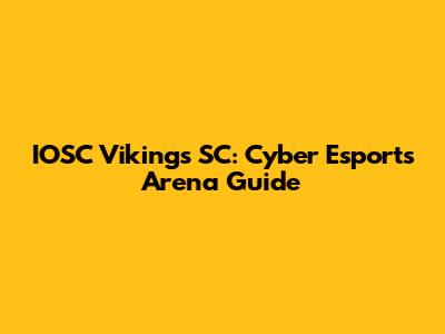 IOSC Vikings SC: Cyber Esports Arena Guide