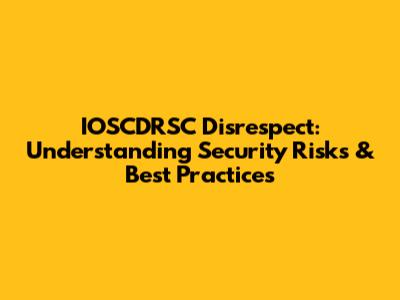 IOSCDRSC Disrespect: Understanding Security Risks & Best Practices