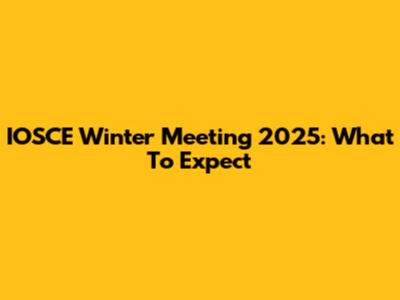 IOSCE Winter Meeting 2025: What To Expect