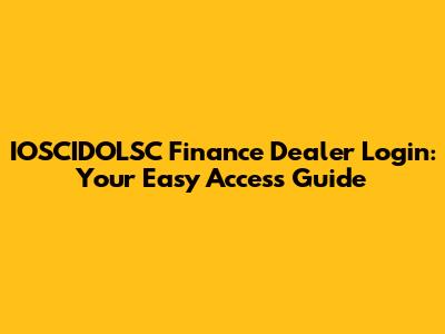 IOSCIDOLSC Finance Dealer Login: Your Easy Access Guide