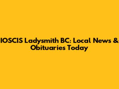 IOSCIS Ladysmith BC: Local News & Obituaries Today