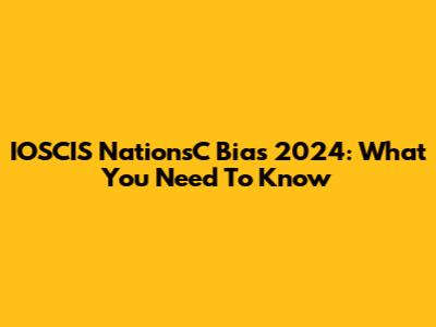 IOSCIS NationsC Bias 2024: What You Need To Know