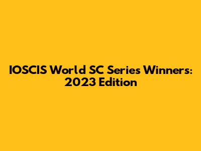 IOSCIS World SC Series Winners: 2023 Edition