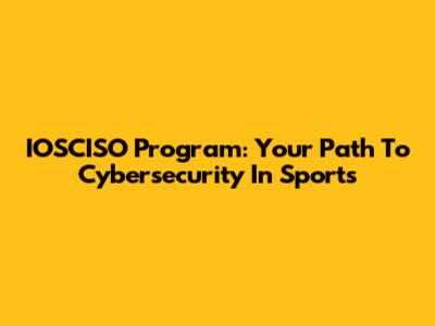 IOSCISO Program: Your Path To Cybersecurity In Sports
