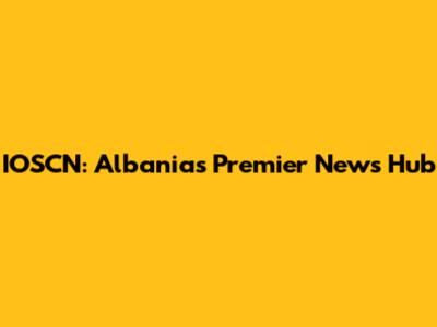 IOSCN: Albania's Premier News Hub