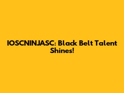 IOSCNINJASC: Black Belt Talent Shines!