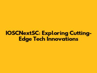 IOSCNextSC: Exploring Cutting-Edge Tech Innovations