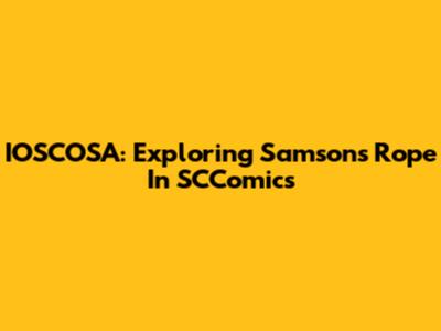 IOSCOSA: Exploring Samson's Rope In SCComics