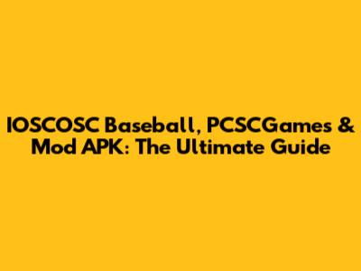 IOSCOSC Baseball, PCSCGames & Mod APK: The Ultimate Guide