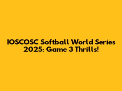 IOSCOSC Softball World Series 2025: Game 3 Thrills!