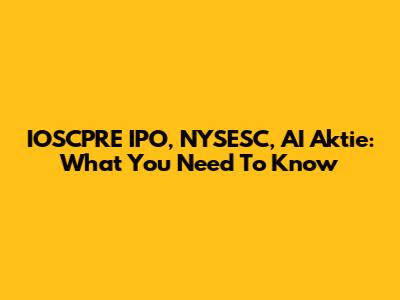 IOSCPRE IPO, NYSESC, AI Aktie: What You Need To Know