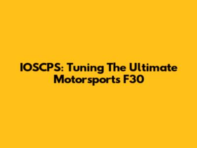 IOSCPS: Tuning The Ultimate Motorsports F30