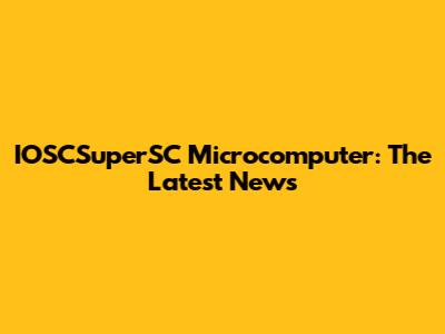 IOSCSuperSC Microcomputer: The Latest News