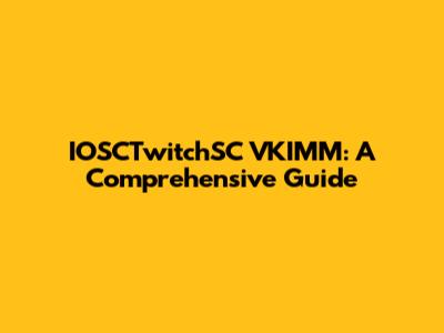 IOSCTwitchSC VKIMM: A Comprehensive Guide