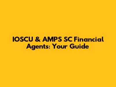 IOSCU & AMPS SC Financial Agents: Your Guide