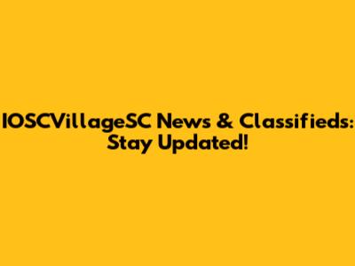 IOSCVillageSC News & Classifieds: Stay Updated!