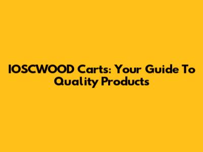 IOSCWOOD Carts: Your Guide To Quality Products