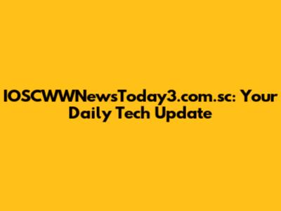IOSCWWNewsToday3.com.sc: Your Daily Tech Update