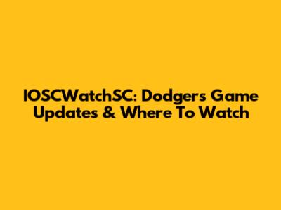 IOSCWatchSC: Dodgers Game Updates & Where To Watch