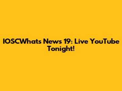 IOSCWhat's News 19: Live YouTube Tonight!