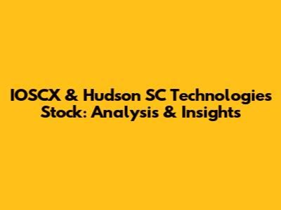 IOSCX & Hudson SC Technologies Stock: Analysis & Insights